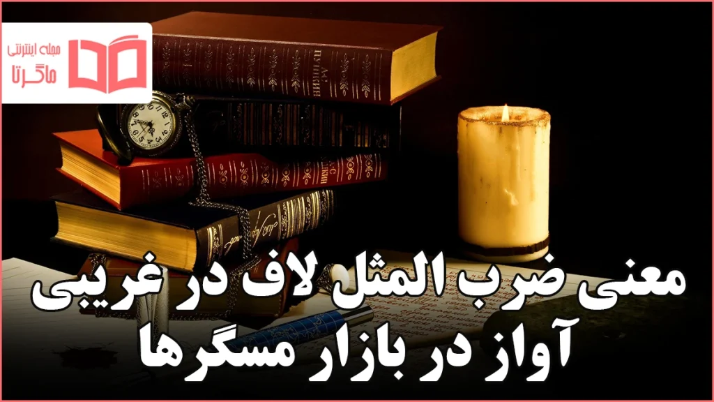 معنی ضرب المثل لاف در غریبی آواز در بازار مسگرها
