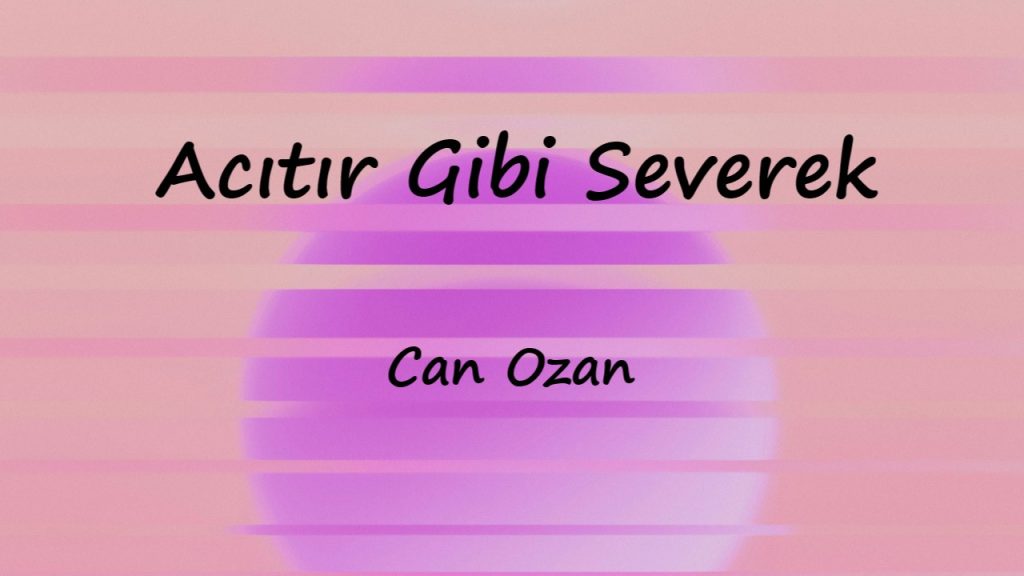 متن و ترجمه آهنگ Acıtır Gibi Severek از Can Ozan