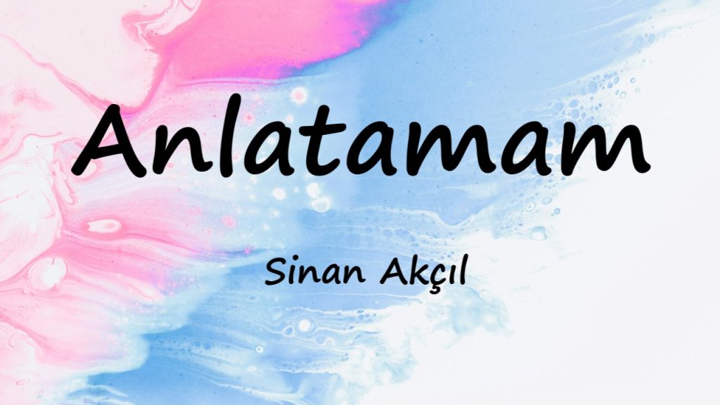 متن و ترجمه آهنگ Anlatamam از Sinan Akçıl