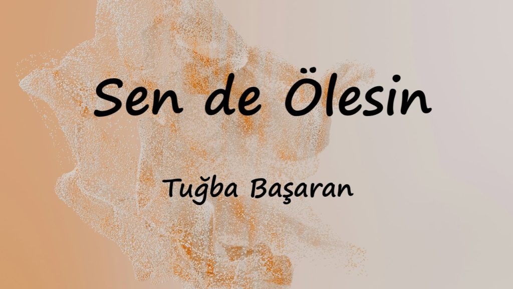 متن و ترجمه آهنگ Sen de Ölesin از Tuğba Başaran