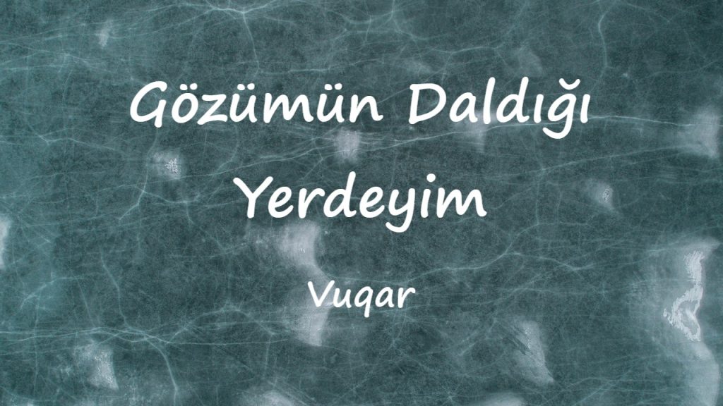 متن و ترجمه آهنگ Gözümün Daldığı Yerdeyim از Vuqar