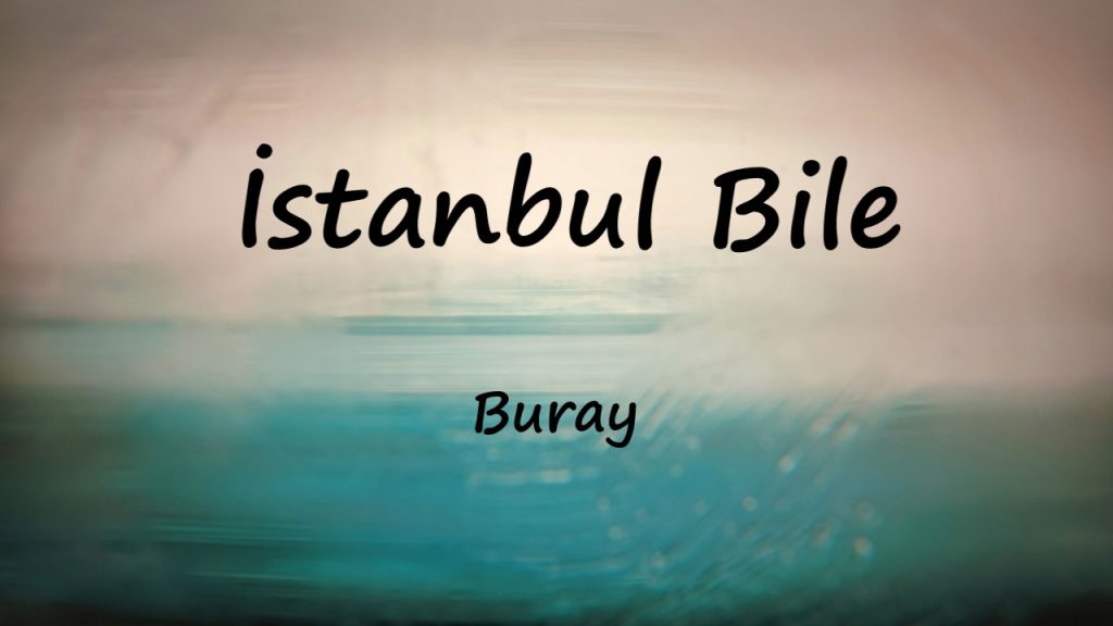 متن و ترجمه آهنگ İstanbul Bile از Buray