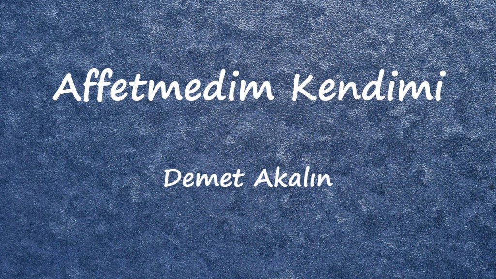 متن و ترجمه آهنگ Affetmedim Kendimi از Demet Akalın