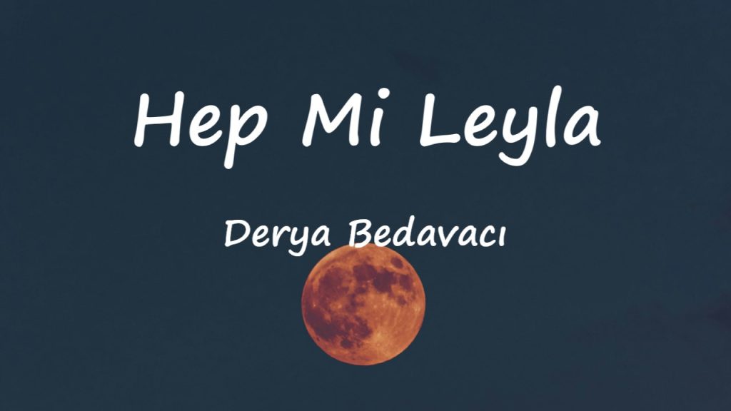 متن و ترجمه آهنگ Hep Mi Leyla از Derya Bedavacı
