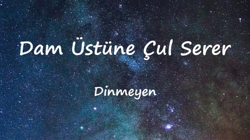 متن و ترجمه آهنگ Dam Üstüne Çul Serer از Dinmeyen