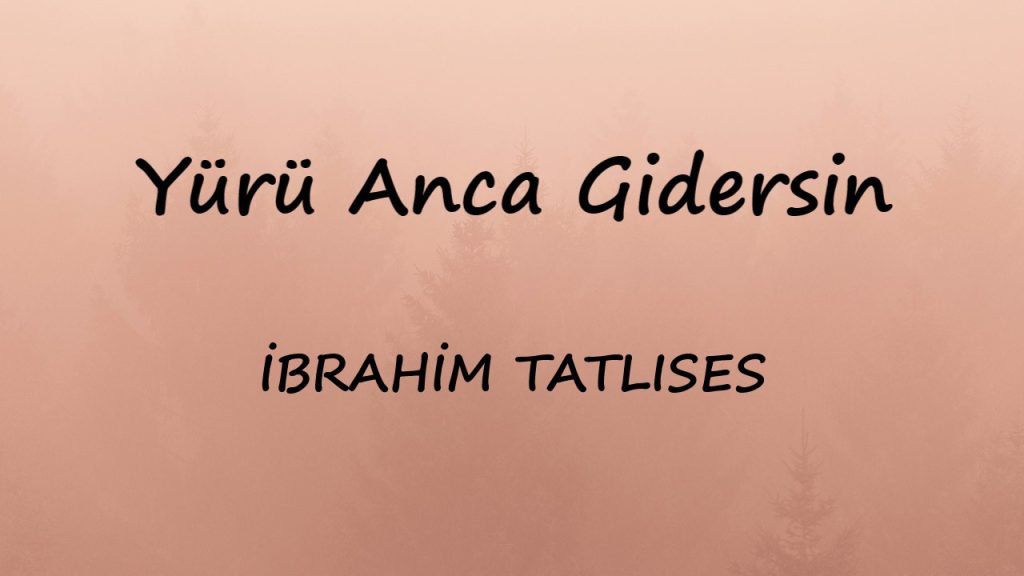متن و ترجمه آهنگ Yürü Anca Gidersin از Ibrahim Tatlises