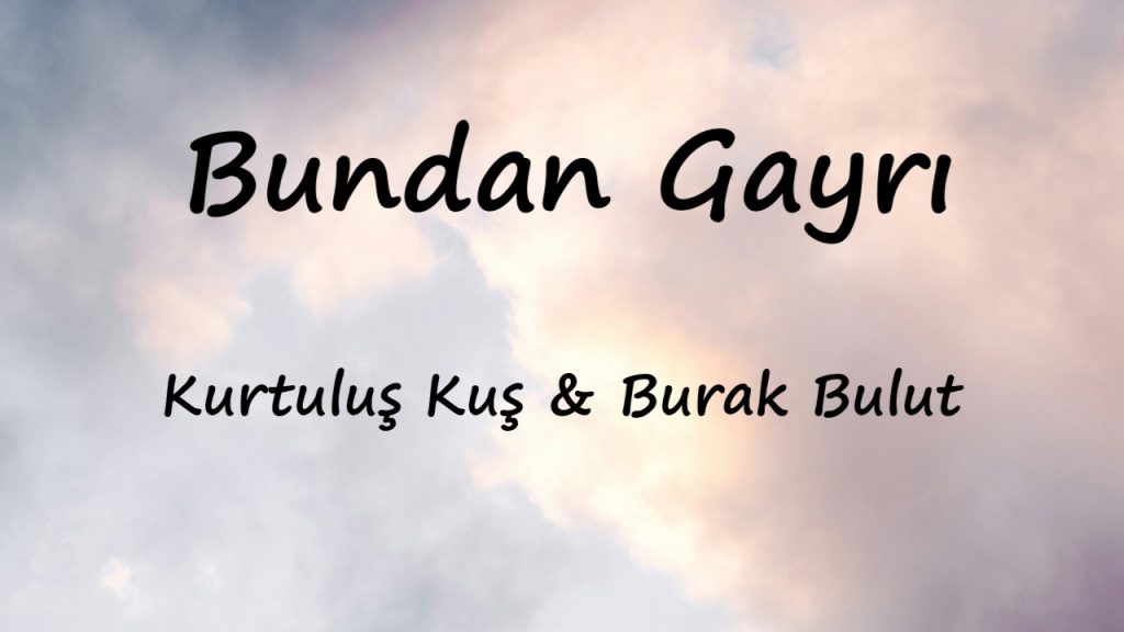 متن و ترجمه آهنگ Bundan Gayrı از Kurtuluş Kuş و Burak Bulut