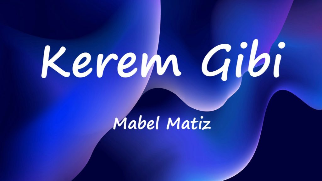 متن و ترجمه آهنگ Kerem Gibi از Mabel Matiz