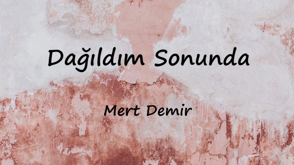 متن و ترجمه آهنگ Dağıldım Sonunda از Mert Demir