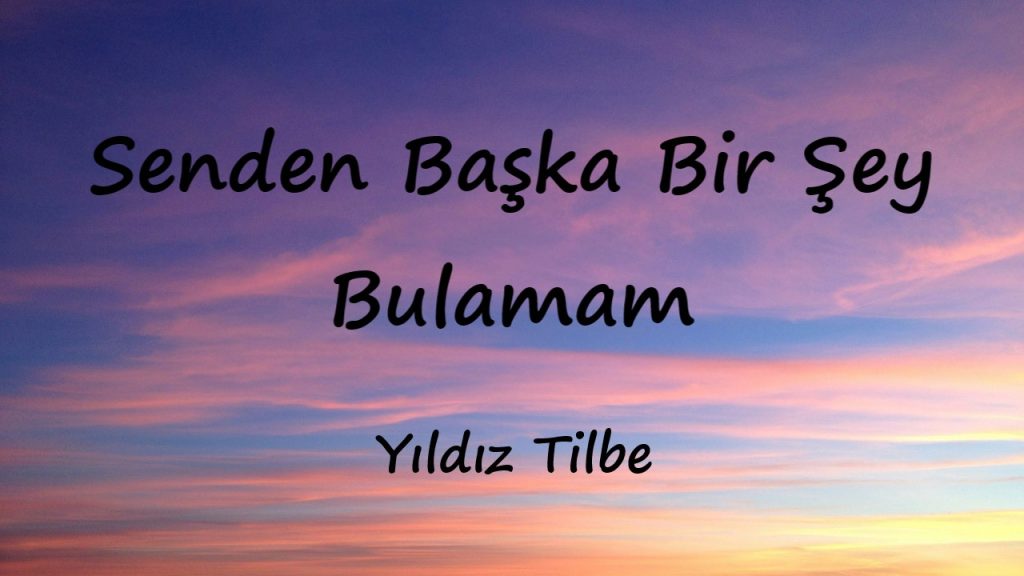 متن و ترجمه آهنگ Senden Başka Bir Şey Bulamam از Yıldız Tilbe