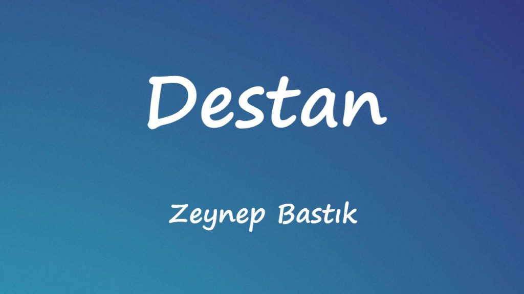 متن و ترجمه آهنگ Destan از Zeynep Bastık