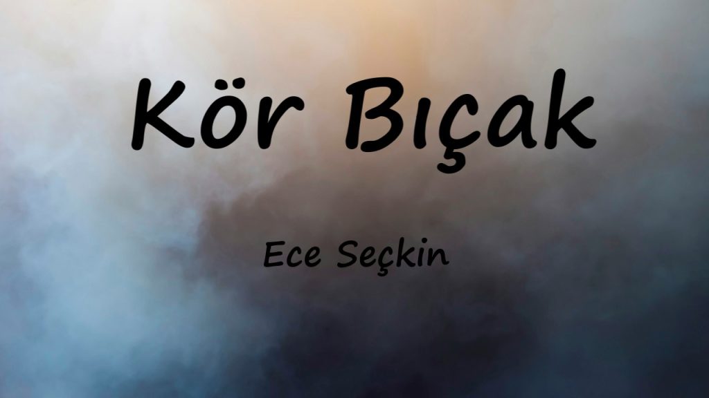 متن و ترجمه آهنگ Kör Bıçak از Ece Seçkin