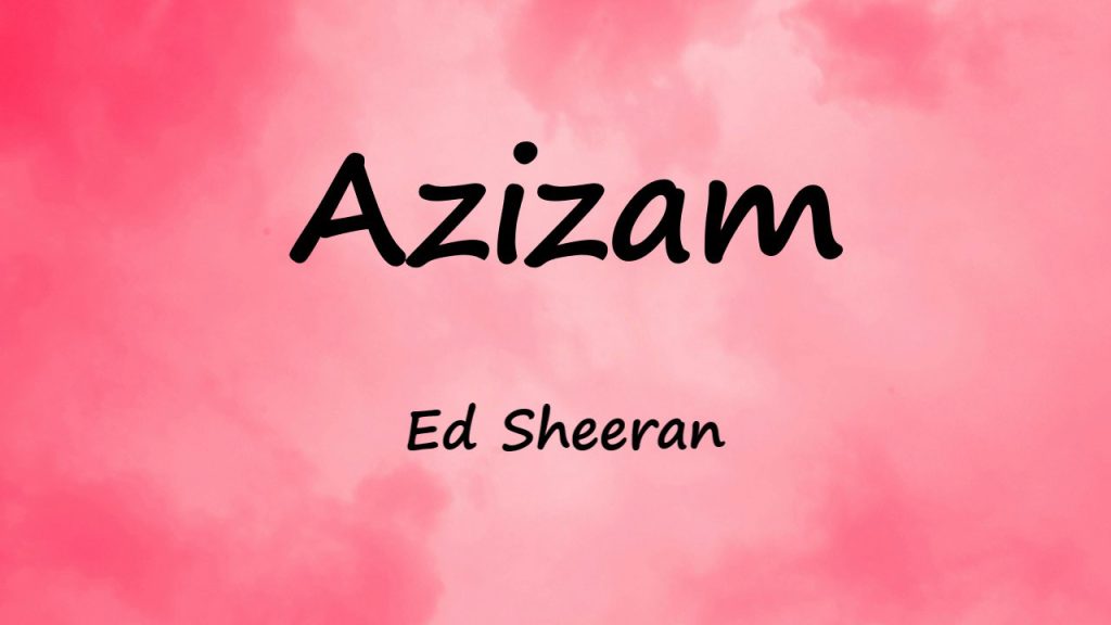 متن و ترجمه آهنگ Azizam از Ed Sheeran