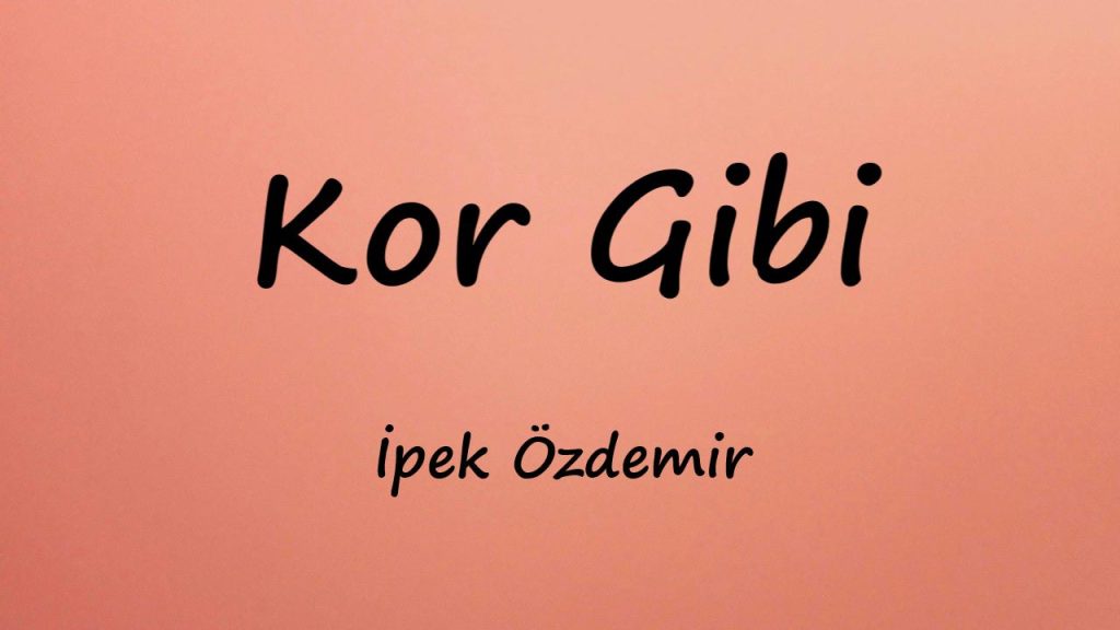 متن و ترجمه آهنگ Kor Gibi از İpek Özdemir