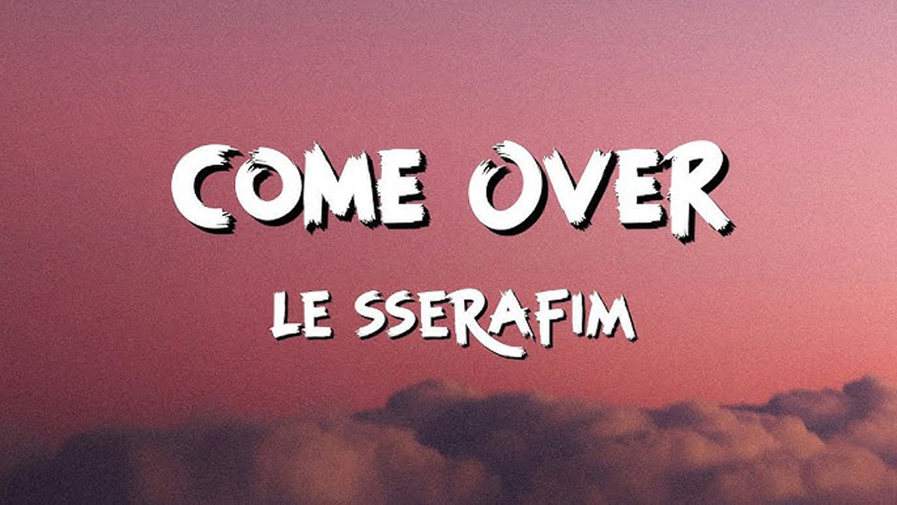 متن و ترجمه آهنگ Come Over از LE SSERAFIM
