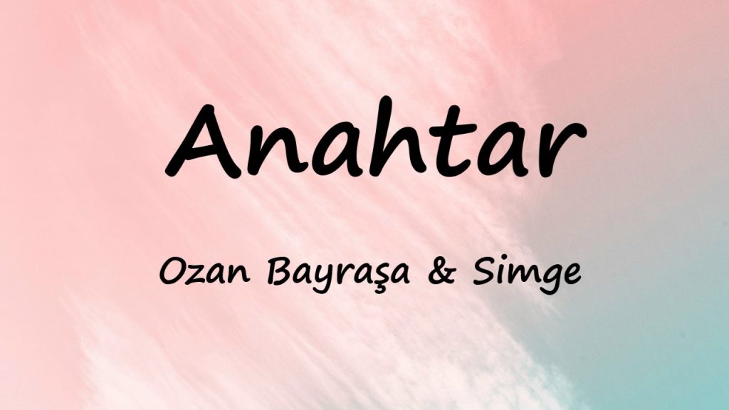 متن و ترجمه آهنگ Anahtar از Ozan Bayraşa و Simge