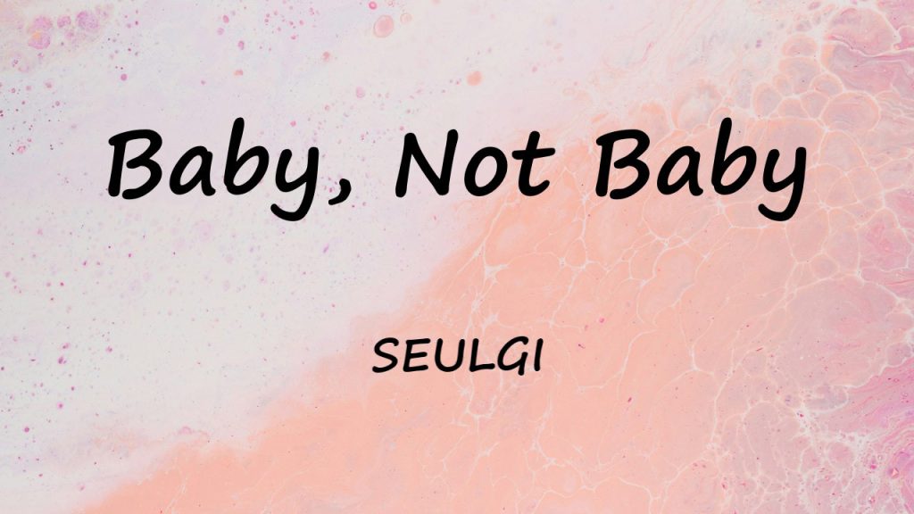 متن و ترجمه آهنگ Baby Not Baby از SEULGI