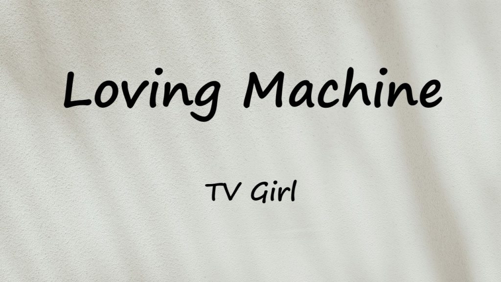 متن و ترجمه آهنگ Loving Machine از TV Girl