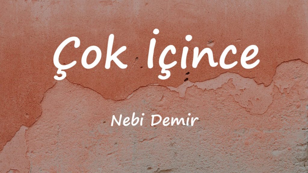 متن و ترجمه آهنگ Çok İçince از Nebi Demir