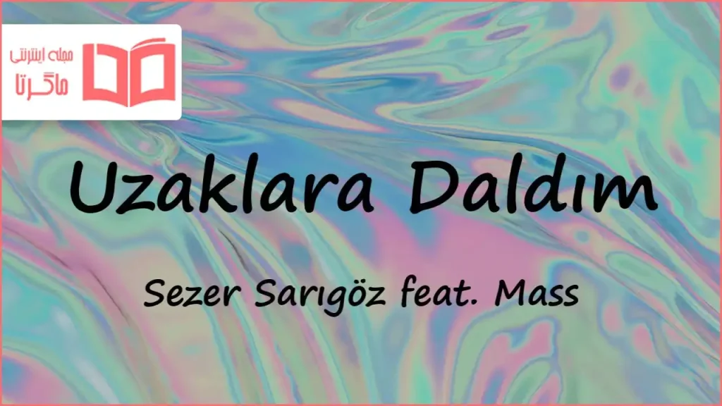 متن و ترجمه آهنگ Uzaklara Daldım از Sezer Sarıgöz و Mass
