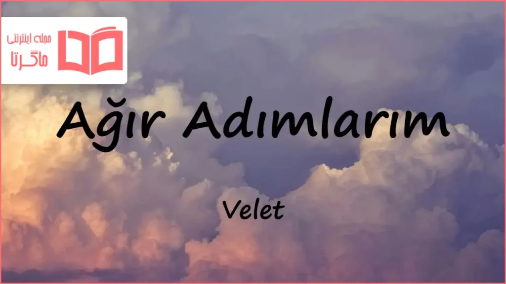متن و ترجمه آهنگ Ağır Adımlarım از Velet