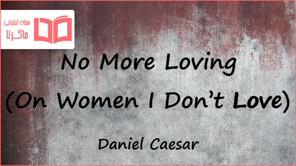 متن و ترجمه آهنگ No More Loving (On Women I Don’t Love) از Daniel Caesar