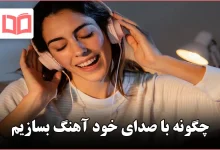 چگونه با صدای خود آهنگ بسازیم