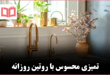 ۸ کار کوچک روزانه که خانه را بهطور محسوس تمیزتر و مرتبتر نشان میدهد