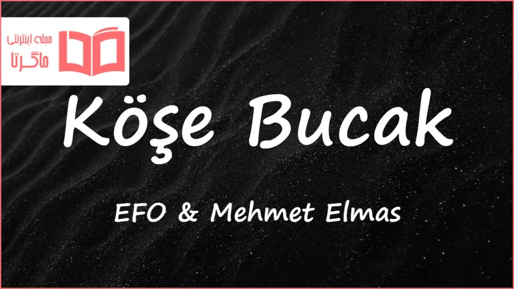متن و ترجمه آهنگ Köşe Bucak از EFO و Mehmet Elmas