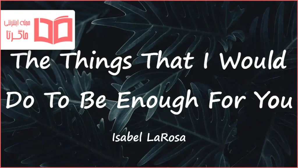 متن و ترجمه آهنگ The Things That I Would Do To Be Enough For You از Isabel LaRosa