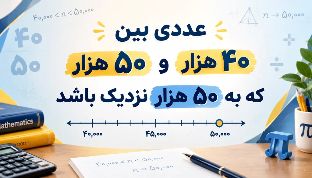 عددی بین ۴۰ هزار و ۵۰ هزار که به ۵۰ هزار نزدیک باشد